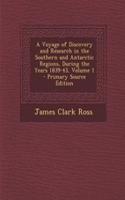 A Voyage of Discovery and Research in the Southern and Antarctic Regions, During the Years 1839-43, Volume 1