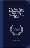 Short and Simple Explanation of the Book of the Revelation of Jesus Christ