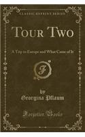 Tour Two: A Trip to Europe and What Came of It (Classic Reprint)