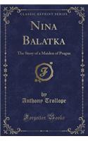 Nina Balatka: The Story of a Maiden of Prague (Classic Reprint)