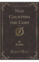 Not Counting the Cost, Vol. 3 of 3 (Classic Reprint)