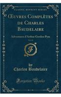 Oeuvres Complètes de Charles Baudelaire, Vol. 10: Adventures d'Arthur Gordon Pym (Classic Reprint)(French)