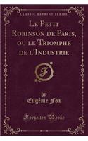 Le Petit Robinson de Paris, Ou Le Triomphe de l'Industrie (Classic Reprint)