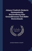 Johann Friedrich Zückerts Systematische Beschreibung Aller Gesundbrunnen Und Bäder Deutschlands