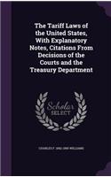 The Tariff Laws of the United States, With Explanatory Notes, Citations From Decisions of the Courts and the Treasury Department