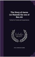 The Story of Aaron (so Named) the son of Ben Ali: Told by his Friends and Acquaintances