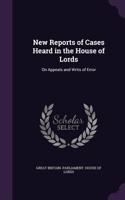 New Reports of Cases Heard in the House of Lords: On Appeals and Writs of Error