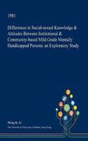 Differences in Social-Sexual Knowledge & Attitudes Between Institutional & Community-Based Mild Grade Mentally Handicapped Persons: An Exploratory Stu