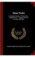 Home Truths: A Domestic Drama, in Three Acts ... Adapted from ... Augier's Five ACT Comedy, Gabrielle