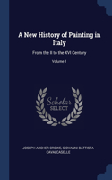 A New History of Painting in Italy: From the II to the XVI Century; Volume 1