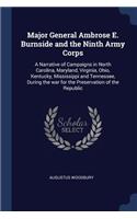 Major General Ambrose E. Burnside and the Ninth Army Corps: A Narrative of Campaigns in North Carolina, Maryland, Virginia, Ohio, Kentucky, Mississippi and Tennessee, During the War for the Preservation of th