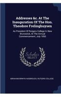 Addresses &c. At The Inauguration Of The Hon. Theodore Frelinghuysen