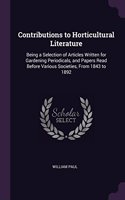 Contributions to Horticultural Literature: Being a Selection of Articles Written for Gardening Periodicals, and Papers Read Before Various Societies, From 1843 to 1892