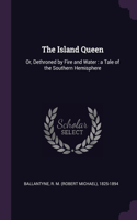 Island Queen: Or, Dethroned by Fire and Water: a Tale of the Southern Hemisphere