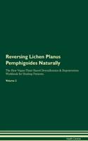 Reversing Lichen Planus Pemphigoides Naturally the Raw Vegan Plant-Based Detoxification & Regeneration Workbook for Healing Patients. Volume 2