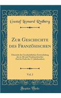 Zur Geschichte Des Französischen, Vol. 2: Übersicht Der Geschichtlichen Entwickelung Des in Alt Und Neufranzösischer Zeit Bis Ende Des 17. Jahrhunderts (Classic Reprint)