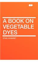 A Book on Vegetable Dyes