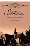 Regard Us As Servants