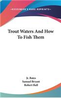 Trout Waters And How To Fish Them