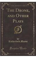 The Drone, and Other Plays (Classic Reprint): (English)