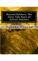 Beyond Baklava: The Fairy Tale Story of Sylvia's Baklava: The complete movie script, available now for the first time!!(English)