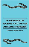 In Defense Of Worms And Other Angling Heresies