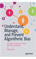 Understand, Manage, and Prevent Algorithmic Bias: A Guide for Business Users and Data Scientists