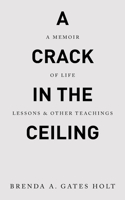 Crack in the Ceiling: A Memoir of Life Lessons & Other Teachings