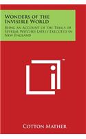 Wonders of the Invisible World: Being an Account of the Trials of Several Witches Lately Executed in New England