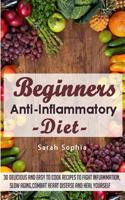 Beginners Anti Inflammatory Diet: 30 Delicious and Easy to Cook Recipes to Fight