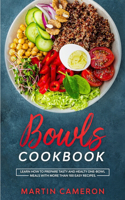 Bowls Cookbook: Learn How to Prepare Tasty and Healty One-Bowl Meals with More than 100 Easy Recipes