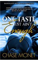 One Taste Just Ain't Enough