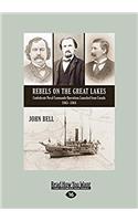 Rebels on the Great Lakes: Confederate Naval Commando Operations Launched from Canada, 1863-1864