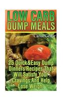 Low Carb Dump Meals: 25 Quick&Easy Dump Dinners Recipes That Will Satisfy Your Cravings And Help Lose Weight.: (low carbohydrate, high protein, low carbohydrate foods, l