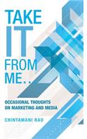 Take It from Me...: Occasional Thoughts on Marketing and Media