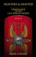 Hunters and Hunted: Vengeance of the Last Roman Legion: Book 3(3 Vengeance of the Last Roman Legion)
