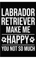 Labrador Retriever Make Me Happy You Not So Much