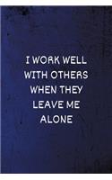 I work well with others when they leave me alone: Funny Coworker Notebook - Lined Blank Notebook/Journal