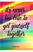 It's Never Too Late To Get Yourself Together
