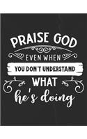 Praise God Even When You Don't Understand What He's Doing: Gratitude Journal to Practice Mindfulness and Positivity for Christians Praise Jesus