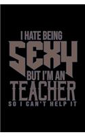 I hate being sexy but I'm an teacher so I can't help it