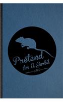 Pretend I'm a Gerbil: Lined Notebook For Gerbil Owner Vet. Funny Ruled Journal For Exotic Animal Lover. Unique Student Teacher Blank Composition/ Planner Great For Home S