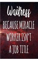 Waitress Because Miracle Worker Isn't A Job Title: The perfect gift for the professional in your life - Funny 119 page lined journal!