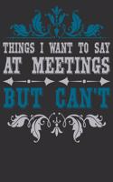 Things I Want To Say At Meetings But Can't Funny Journals