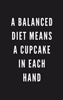 A Balanced Diet Means A Cupcake In Each Hand: Funny Gift for Coworkers & Friends - Blank Work Journal to write in with Sarcastic Office Humour Quote for Women & Men Colleagues - Adult Gift for S