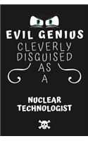 Evil Genius Cleverly Disguised As A Nuclear Technologist
