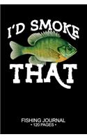 I'd Smoke That Fishing Journal 120 Pages: 6"x 9'' Time Management Notebook Bluegill Sunfish Fish-ing Freshwater Game Fly Composition Notes Day Planner Notepad Log-Book Paper Sheets School