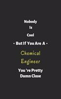 Nobody is cool but if you are a Chemical Engineer you're pretty damn close