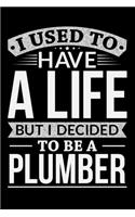 I Used To Have A Life But I Decided To Be A Plumber