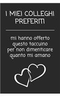 I miei colleghi preferiti mi hanno offerto questo taccuino per non dimenticare quanto mi amano